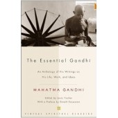 The Essential Gandhii: An Anthology of His Writings on His Life, Work, and Ideas by Mahatma Gandhi, Louis Fischer, M.K. Gandhi, Gandhi